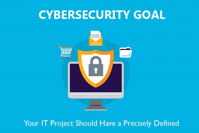 Your IT Project Should Have a Precisely Defined Cybersecurity Goal