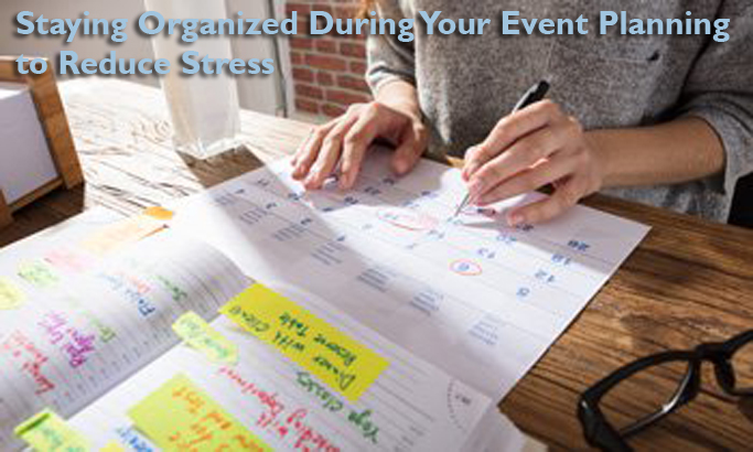 Staying Organized During Your Event Planning to Reduce Stress