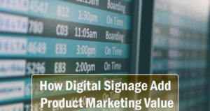 How Digital Signage Add Product Marketing Value
